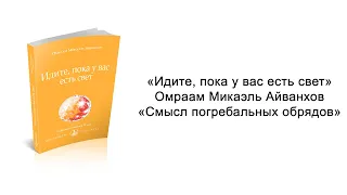 Смысл погребальных обрядов. Идите, пока у вас есть свет. Омраам Микаэль Айванхов