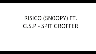 RISICO (SN0OPY) FT. G.S.P - SPIT GROFFER