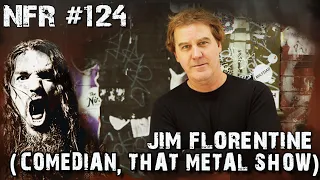 JIM FLORENTINE (COMEDIAN, THAT METAL SHOW) | NFR with ROBB FLYNN - Ep 124