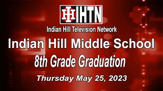 Indian Hill Middle School: 8th Grade Graduation: May 25, 2023