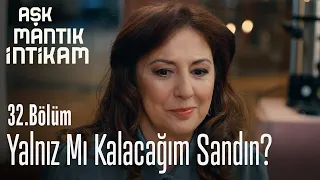 Biz varken yalnız mı kalacağım sandın? - Aşk Mantık İntikam 32. Bölüm