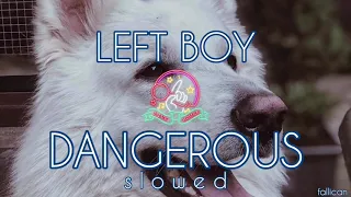 LEFT BOY - DANGEROUS // S L O W E D