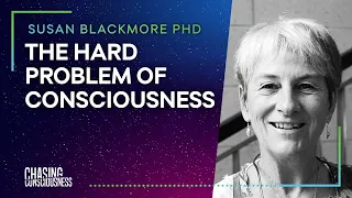 #1 Susan Blackmore PHD - THE HARD PROBLEM OF CONSCIOUSNESS EXPLAINED