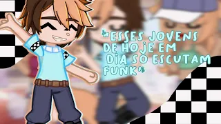 🎶"Esses jovens de hoje em dia só escutam funk" ¦¦meme¦¦gacha club