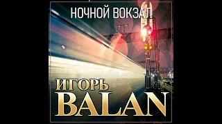 Новый супер хит лета 2022/Игорь Balan - Ночной вокзал