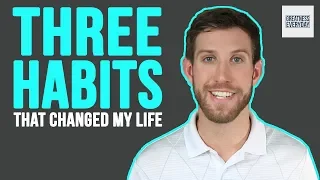 3 Habits That Have Changed My Life (Life-Changing Habits)