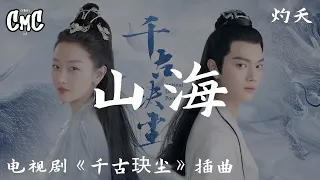 山海 (电视剧《千古玦尘/Ancient Love Poetry》插曲) - 灼夭【岁月借我 千古星河满怀 故人却何在】（动感歌词/pīn yīn gē cí）