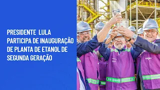 Presidente Lula participa de inauguração de planta de Etanol de Segunda Geração