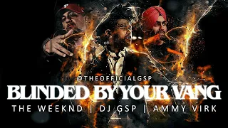 Blinded By Your Vang | DJ GSP | Ammy Virk | Wang Da Naap Remix | Dhol Mix | Bhangra Mix | The Weeknd