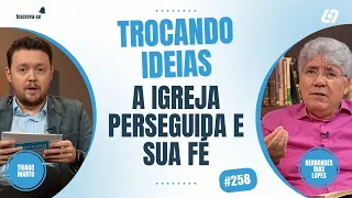 A igreja perseguida é mais fiel? | Hernandes Dias Lopes | Trocando Ideias