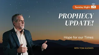 LIVE Prophecy Update! | Sunday Night LIVE with Tom Hughes