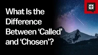 What Is the Difference Between ‘Called’ and ‘Chosen’?