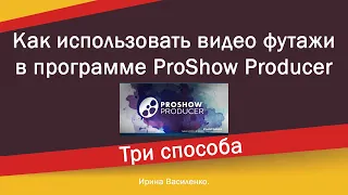 Как использовать видео футажи в программе ProShow Producer Три способа.