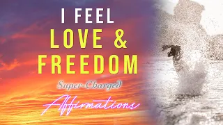 I Feel Love & Freedom - Super-Charged Affirmations - Feel, LOVE, FREEDOM, SECURITY & GRATITUDE