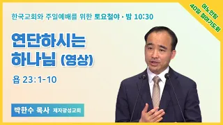 [40일 특별철야 10일차] 박한수 목사 "연단하시는 하나님" (욥 23:1-10) (영상) / 2021.10.9