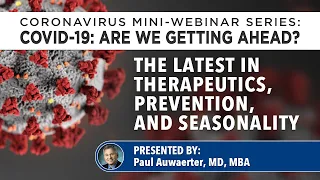 COVID-19: The latest in therapeutics, prevention, and seasonality with Dr. Auwaerter