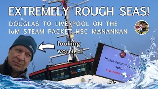 Extremely Rough Seas!  Douglas to Liverpool on the Isle of Man Steam Packet Manannan