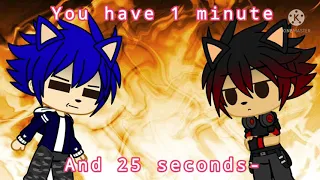 You have 1 minute and 25 seconds but it's a gacha club