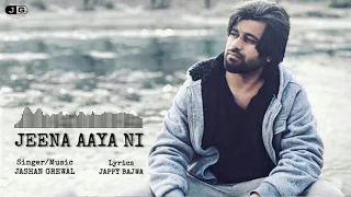 Jeena Aya Ni ( A Lost Mind ) || Jashan Grewal || Jappy Bajwa || New Punjabi Song 2019