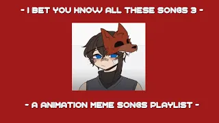 I bet you know all these songs || An animation meme community playlist || Part 3