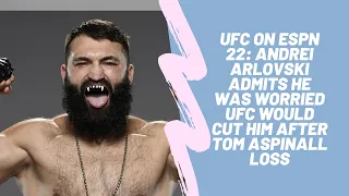 UFC on ESPN 22: Andrei Arlovski admits he was worried UFC would cut him after Tom Aspinall loss