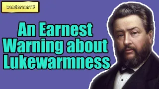 An Earnest Warning about Lukewarmness || Charles Spurgeon