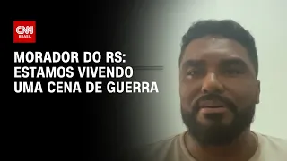 Morador do RS: Estamos vivendo uma cena de guerra | BASTIDORES CNN