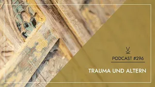 Trauma und Altern // Podcast #296