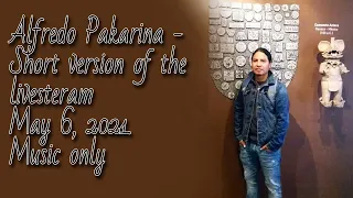 Alfredo Pakarina - Short version of the livesteram  May 6, 2021. Music only