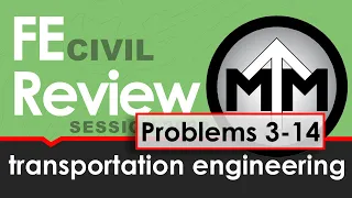 FE Transportation Engineering Review Session 2022 - Problems 3-14