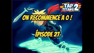 TAP TITANS 2 ON RECOMMENCE A 0 !!!!! ÉPISODE 27