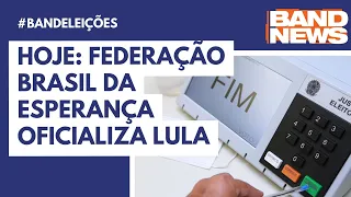 Hoje: Federação Brasil da esperança oficializa Lula