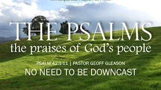 Psalm 42:1-11  "No Need to Be Downcast"