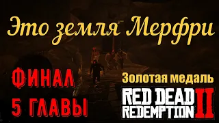 Это земля Мерфри - Финал 5 главы на золото в Red Dead Redemption 2