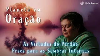 As Virtudes do Perdão: Prece para as Sombras Internas - PLANETA EM ORAÇÃO Especial - 29/05 21h00