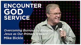 Overcoming Burnout By Enjoying Jesus as Our Primary Reward | Mike Bickle