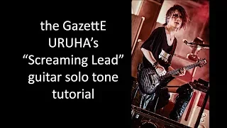the GazettE - URUHA's "Screaming Lead" guitar solo tone tutorial by Moz