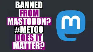 Banned From Mastodon? #MeToo