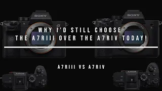 Why I'd Still Choose the A7riii over the A7riv Today!