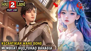 KECANTIKAN WANG DONG MEMBUAT ORANG NGILER - DUNIA ROH 2 Episode 280 - spoiler soul land 2