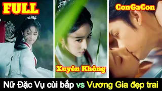 [Full] Nữ đặc vụ cùi bắp xuyên không trở thành vương phi thất sủng của vương gia đẹp trai