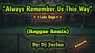 Always Remember Us This Way (Reggae Remix) | DjJurlan Remix | Viral Reggae Remix | New Reggae Remix