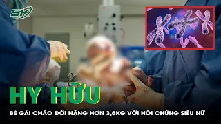 Hy Hữu: Bé Gái Chào Đời Nặng Hơn 3,6kg Với Hội Chứng Siêu Nữ | SKĐS