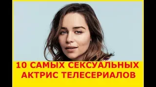 10 САМЫХ СЕКСУАЛЬНЫХ АКТРИС СЕРИАЛОВ