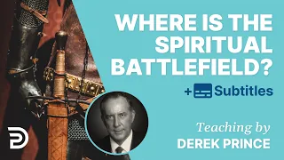 Where Is The Spiritual Battlefield? | Derek Prince on Spiritual Warfare