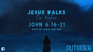 "Jesus Walks On Water" John 6:16-21 - Pastor Craig Ireland