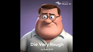 Peter Griffin "Die Very Rough"