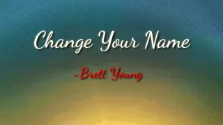 Change Your Name  by BRETT YOUNG  with lyrics