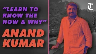 `Learn to know the How and Why'  says Anand Kumar, the man behind Super 30