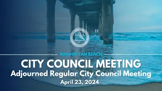 Manhattan Beach City Council: Adjourned Regular Meeting - April 23, 2024